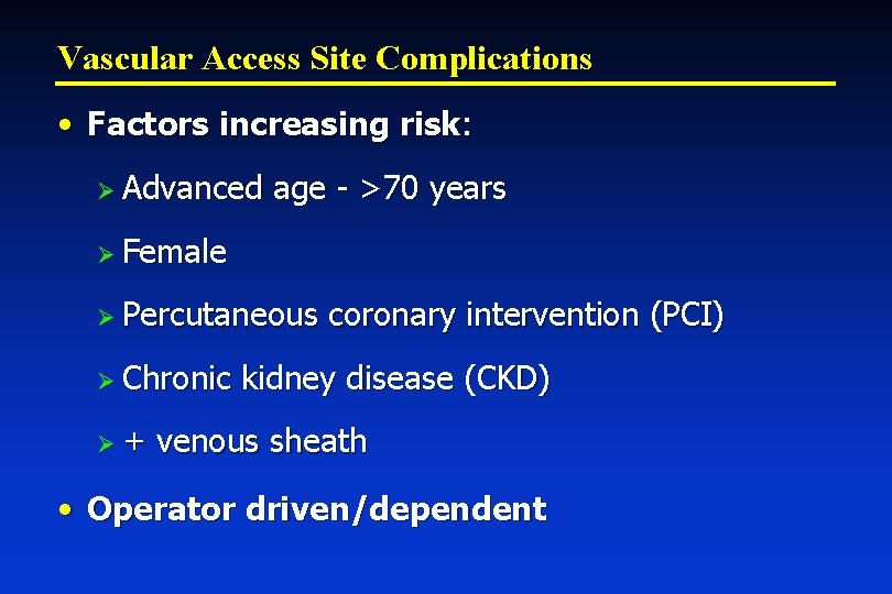 Vascular Access Site Complications • Factors increasing risk: Ø Advanced age - >70 years