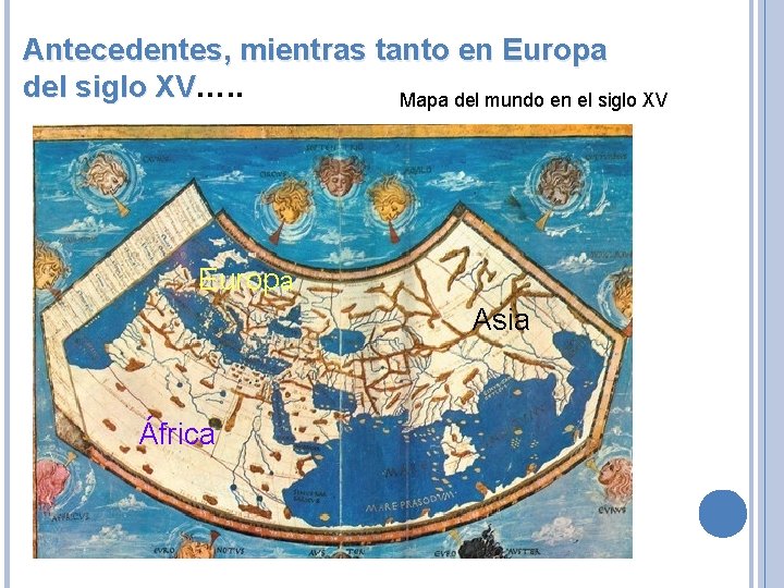 Antecedentes, mientras tanto en Europa del siglo XV…. . XV Mapa del mundo en