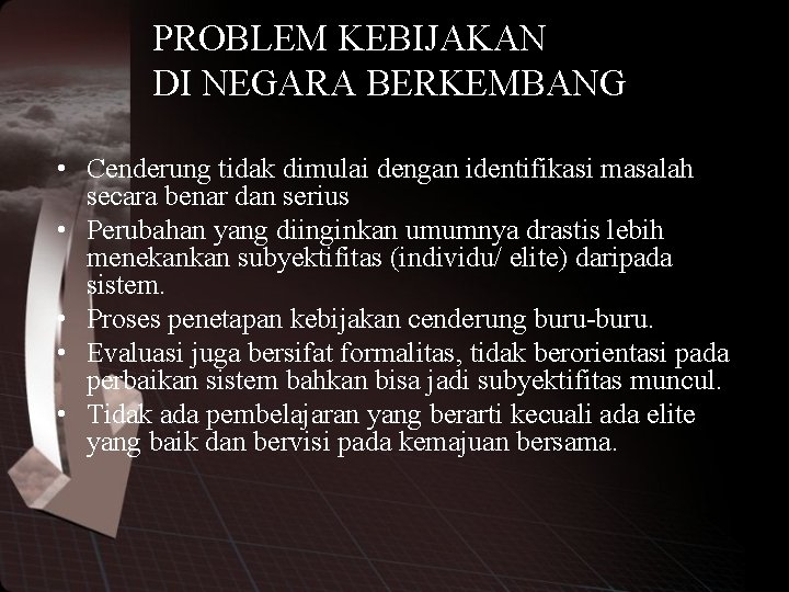 PROBLEM KEBIJAKAN DI NEGARA BERKEMBANG • Cenderung tidak dimulai dengan identifikasi masalah secara benar