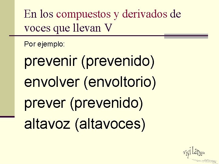 En los compuestos y derivados de voces que llevan V Por ejemplo: prevenir (prevenido)