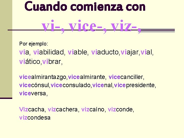 Cuando comienza con vi-, vice-, viz-, Por ejemplo: vía, viabilidad, viable, viaducto, viajar, vial,