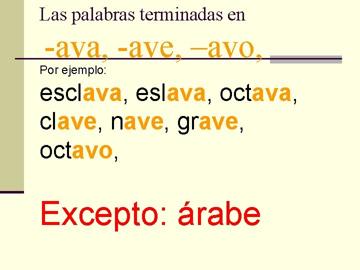 Las palabras terminadas en -ava, -ave, –avo, Por ejemplo: esclava, eslava, octava, clave, nave,