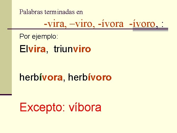 Palabras terminadas en -vira, –viro, -ívora -ívoro, : Por ejemplo: Elvira, triunviro herbívora, herbívoro