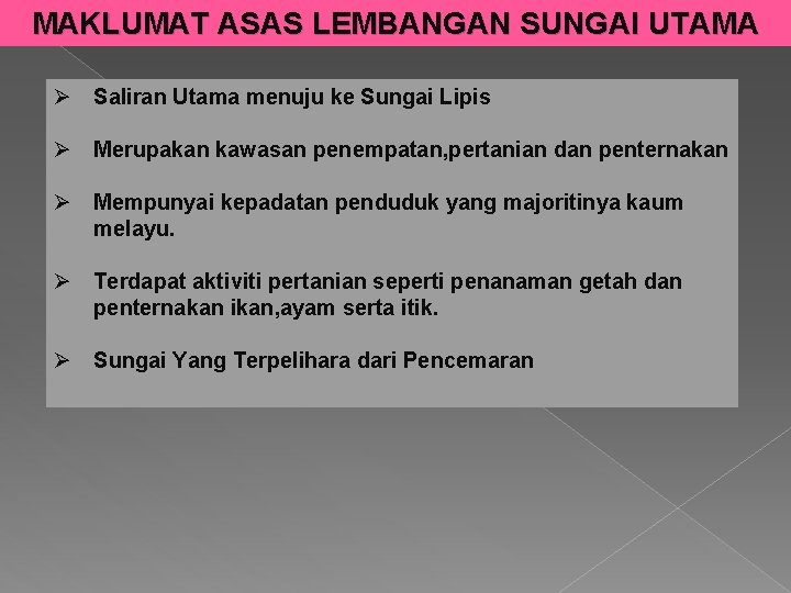 MAKLUMAT ASAS LEMBANGAN SUNGAI UTAMA Ø Saliran Utama menuju ke Sungai Lipis Ø Merupakan