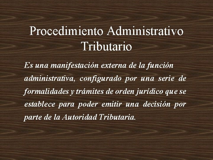 Procedimiento Administrativo Tributario Es una manifestación externa de la función administrativa, configurado por una