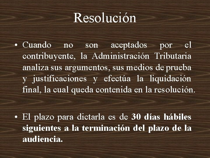 Resolución • Cuando no son aceptados por el contribuyente, la Administración Tributaria analiza sus