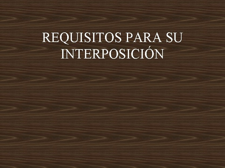 REQUISITOS PARA SU INTERPOSICIÓN 