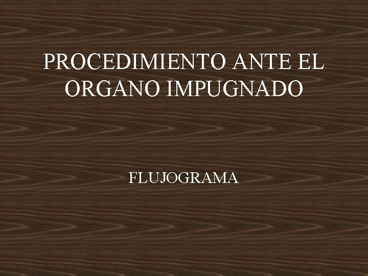 PROCEDIMIENTO ANTE EL ORGANO IMPUGNADO FLUJOGRAMA 