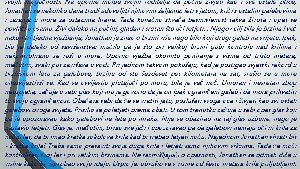 svojih mogućnosti. Na uporne molbe svojih roditelja da počne živjeti kao i sve ostale