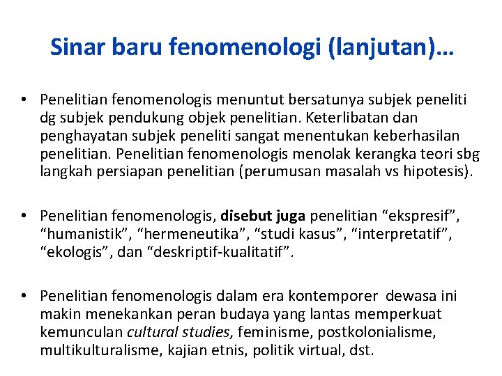 Sinar baru fenomenologi (lanjutan)… • Penelitian fenomenologis menuntut bersatunya subjek peneliti dg subjek pendukung