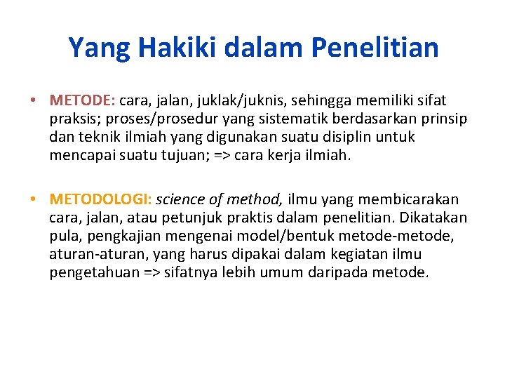 Yang Hakiki dalam Penelitian • METODE: cara, jalan, juklak/juknis, sehingga memiliki sifat praksis; proses/prosedur