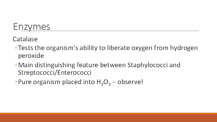 Enzymes Catalase ◦ Tests the organism’s ability to liberate oxygen from hydrogen peroxide ◦