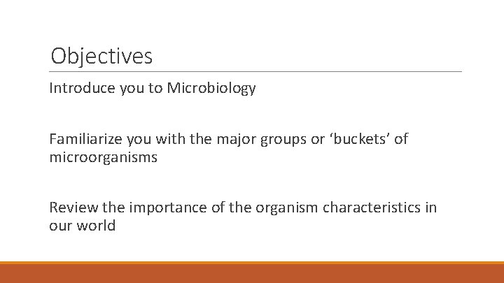 Objectives Introduce you to Microbiology Familiarize you with the major groups or ‘buckets’ of