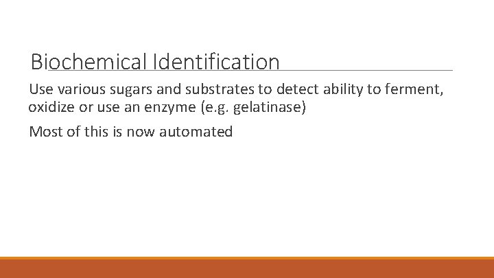Biochemical Identification Use various sugars and substrates to detect ability to ferment, oxidize or