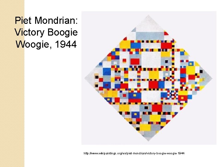 Piet Mondrian: Victory Boogie Woogie, 1944 http: //www. wikipaintings. org/en/piet-mondrian/victory-boogie-woogie-1944 