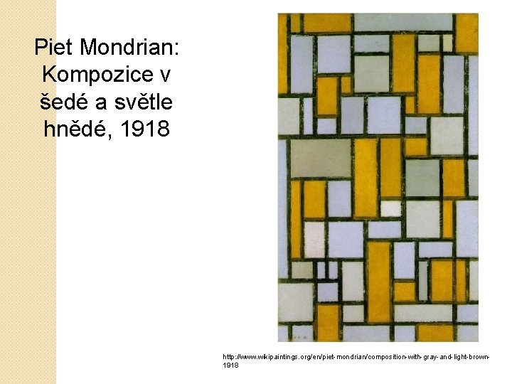 Piet Mondrian: Kompozice v šedé a světle hnědé, 1918 http: //www. wikipaintings. org/en/piet-mondrian/composition-with-gray-and-light-brown 1918