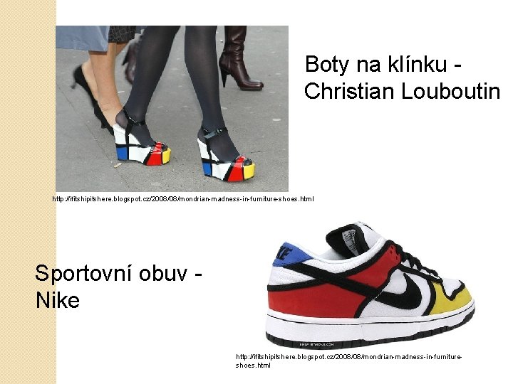 Boty na klínku Christian Louboutin http: //ifitshipitshere. blogspot. cz/2008/08/mondrian-madness-in-furniture-shoes. html Sportovní obuv Nike http: