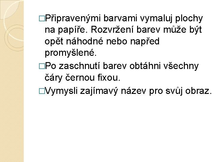 �Připravenými barvami vymaluj plochy na papíře. Rozvržení barev může být opět náhodné nebo napřed