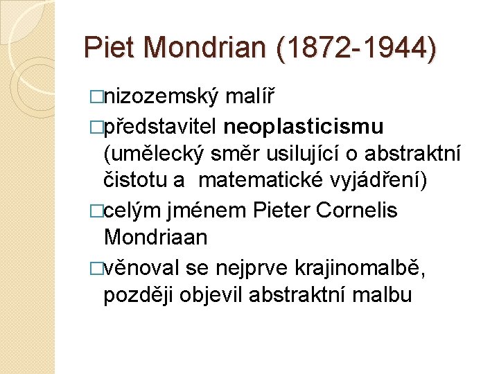 Piet Mondrian (1872 -1944) �nizozemský malíř �představitel neoplasticismu (umělecký směr usilující o abstraktní čistotu