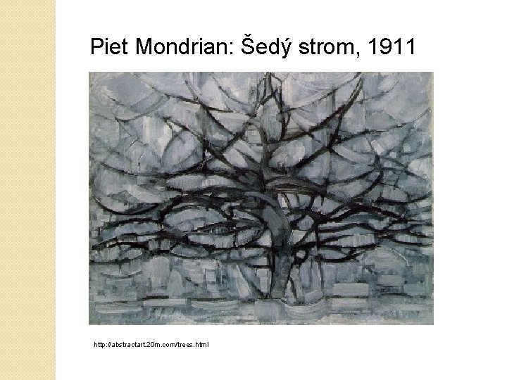 Piet Mondrian: Šedý strom, 1911 http: //abstractart. 20 m. com/trees. html 