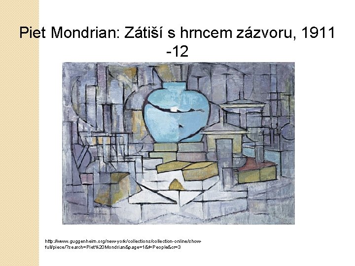 Piet Mondrian: Zátiší s hrncem zázvoru, 1911 -12 http: //www. guggenheim. org/new-york/collections/collection-online/showfull/piece/? search=Piet%20 Mondrian&page=1&f=People&cr=3