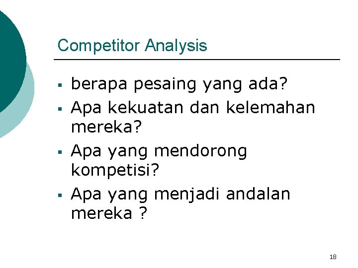 Competitor Analysis § § berapa pesaing yang ada? Apa kekuatan dan kelemahan mereka? Apa