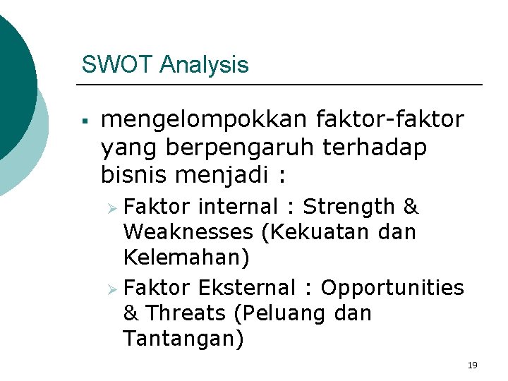 SWOT Analysis § mengelompokkan faktor-faktor yang berpengaruh terhadap bisnis menjadi : Ø Faktor internal