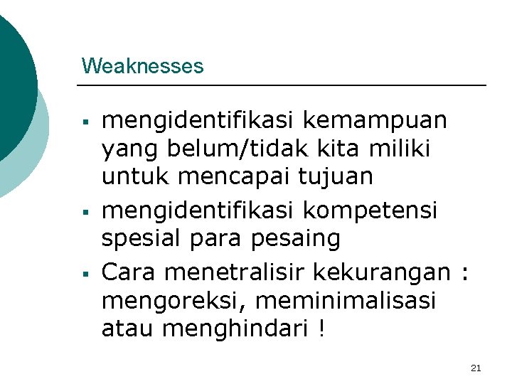 Weaknesses § § § mengidentifikasi kemampuan yang belum/tidak kita miliki untuk mencapai tujuan mengidentifikasi