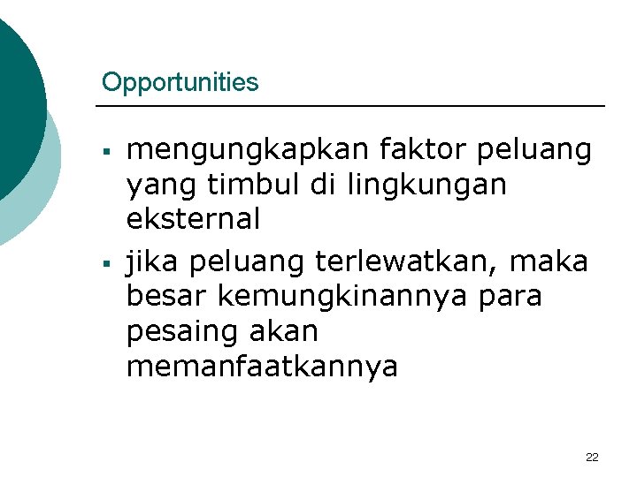 Opportunities § § mengungkapkan faktor peluang yang timbul di lingkungan eksternal jika peluang terlewatkan,