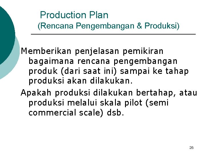 Production Plan (Rencana Pengembangan & Produksi) Memberikan penjelasan pemikiran bagaimana rencana pengembangan produk (dari