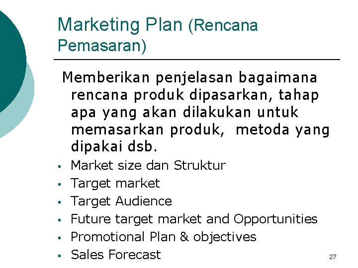 Marketing Plan (Rencana Pemasaran) Memberikan penjelasan bagaimana rencana produk dipasarkan, tahap apa yang akan