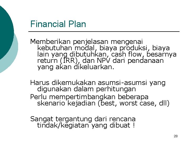 Financial Plan Memberikan penjelasan mengenai kebutuhan modal, biaya produksi, biaya lain yang dibutuhkan, cash