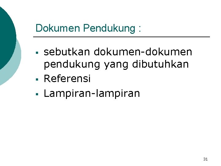 Dokumen Pendukung : § § § sebutkan dokumen-dokumen pendukung yang dibutuhkan Referensi Lampiran-lampiran 31