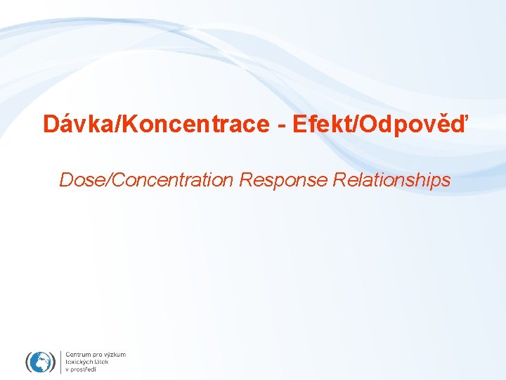 Dávka/Koncentrace - Efekt/Odpověď Dose/Concentration Response Relationships 