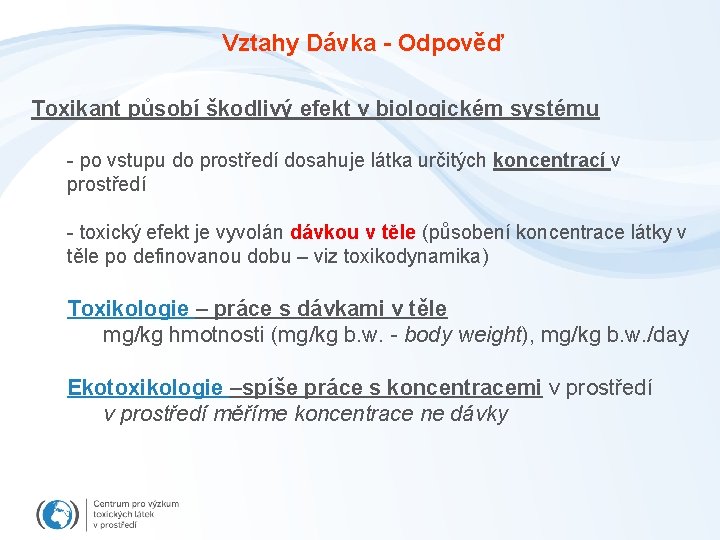 Vztahy Dávka - Odpověď Toxikant působí škodlivý efekt v biologickém systému - po vstupu