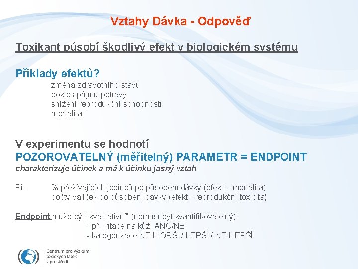 Vztahy Dávka - Odpověď Toxikant působí škodlivý efekt v biologickém systému Příklady efektů? změna