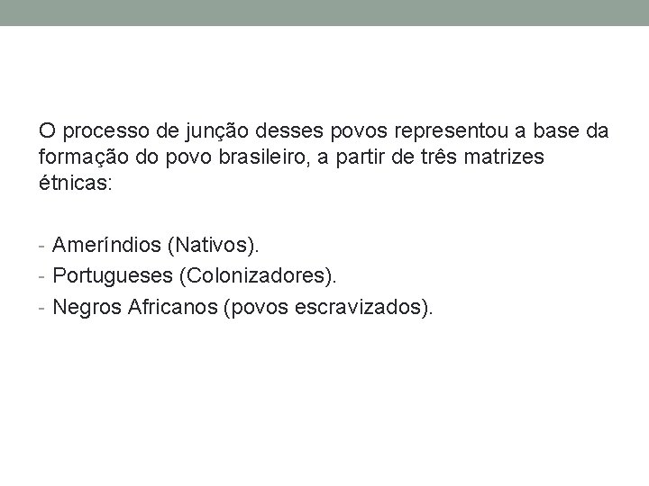 O processo de junção desses povos representou a base da formação do povo brasileiro,