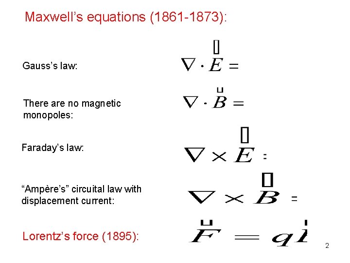 Maxwell’s equations (1861 -1873): Gauss’s law: There are no magnetic monopoles: Faraday’s law: “Ampère’s”