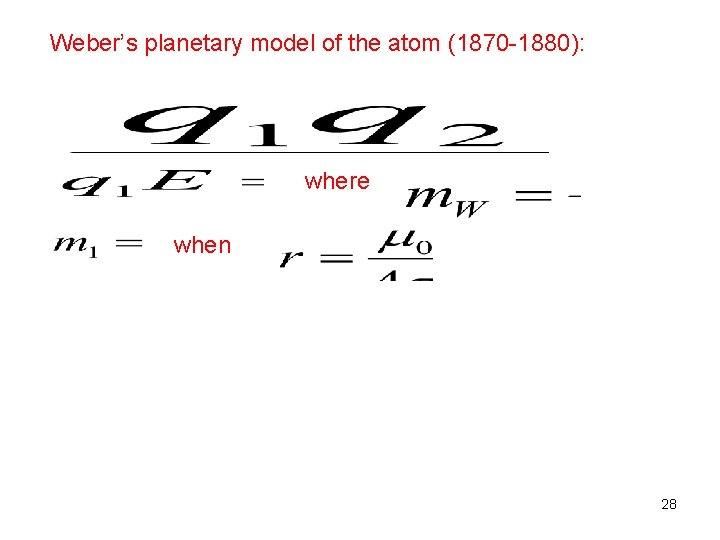 Weber’s planetary model of the atom (1870 -1880): where when 28 