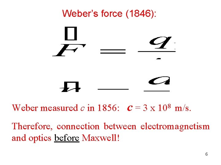 Weber’s force (1846): Weber measured c in 1856: c = 3 x 108 m/s.
