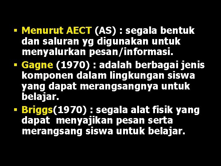 § Menurut AECT (AS) : segala bentuk dan saluran yg digunakan untuk menyalurkan pesan/informasi.