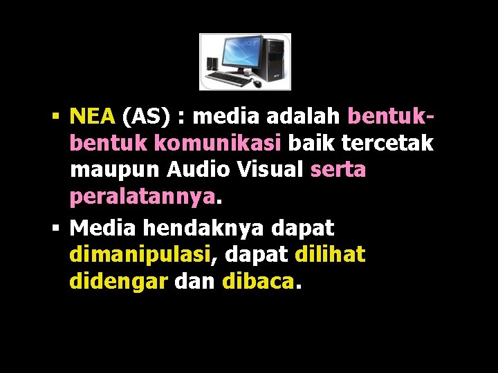 § NEA (AS) : media adalah bentuk komunikasi baik tercetak maupun Audio Visual serta