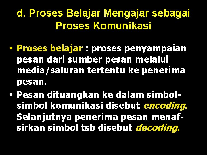 d. Proses Belajar Mengajar sebagai Proses Komunikasi § Proses belajar : proses penyampaian pesan