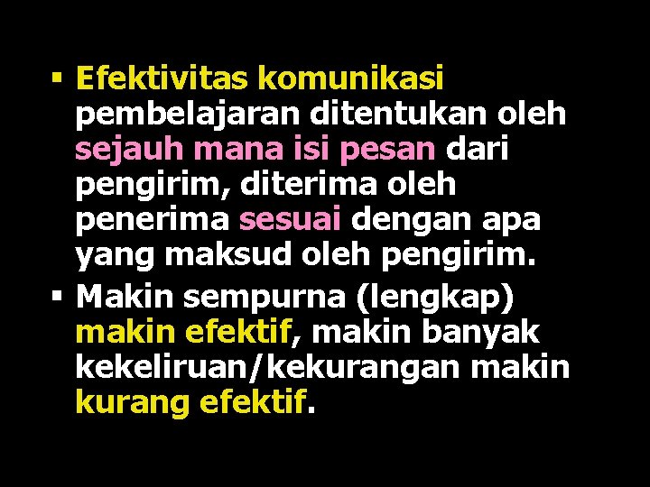 § Efektivitas komunikasi pembelajaran ditentukan oleh sejauh mana isi pesan dari pengirim, diterima oleh