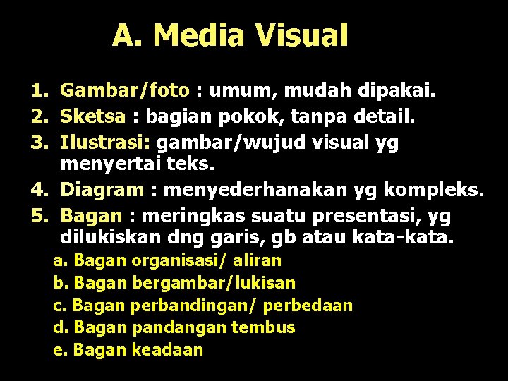 A. Media Visual 1. Gambar/foto : umum, mudah dipakai. 2. Sketsa : bagian pokok,