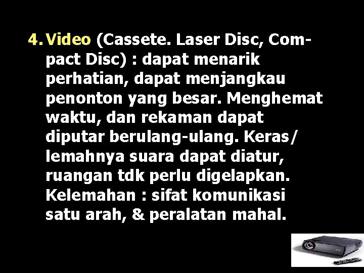 4. Video (Cassete. Laser Disc, Compact Disc) : dapat menarik perhatian, dapat menjangkau penonton