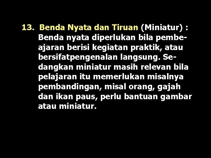 13. Benda Nyata dan Tiruan (Miniatur) : Benda nyata diperlukan bila pembeajaran berisi kegiatan