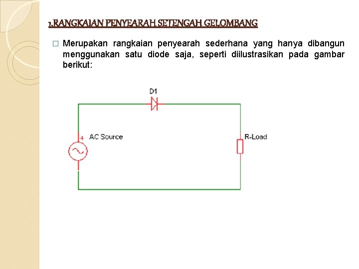 1. RANGKAIAN PENYEARAH SETENGAH GELOMBANG � Merupakan rangkaian penyearah sederhana yang hanya dibangun menggunakan