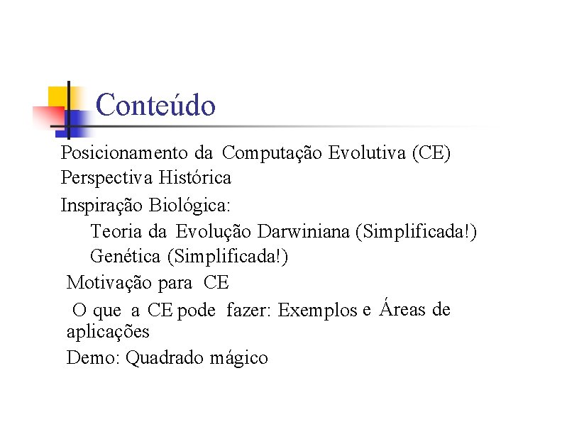 Conteúdo Posicionamento da Computação Evolutiva (CE) Perspectiva Histórica Inspiração Biológica: Teoria da Evolução Darwiniana