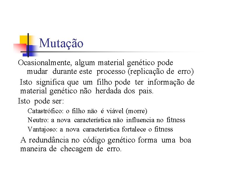 Mutação Ocasionalmente, algum material genético pode mudar durante este processo (replicação de erro) Isto